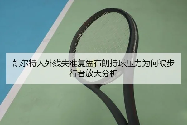 凯尔特人外线失准复盘布朗持球压力为何被步行者放大分析